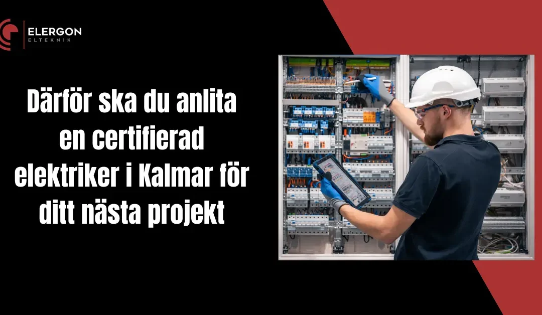 Därför ska du anlita en certifierad elektriker i Kalmar för ditt nästa projekt