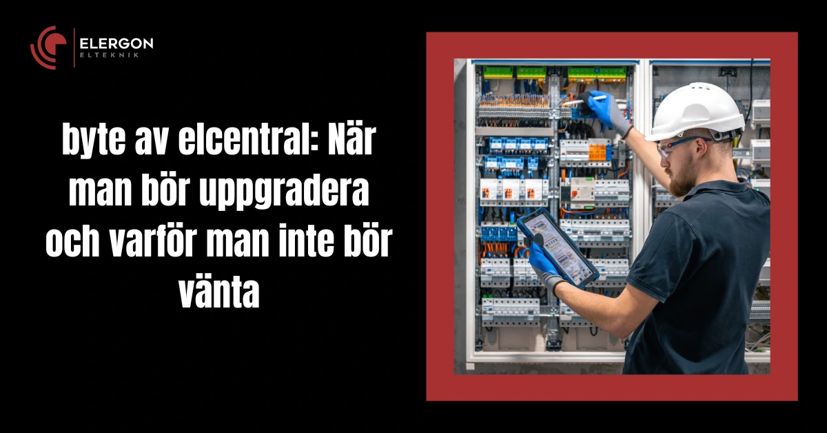 byte av elcentral: När man bör uppgradera och varför man inte bör vänta